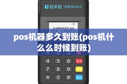 pos机器多久到账(pos机什么么时候到账)