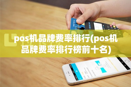 pos机品牌费率排行(pos机品牌费率排行榜前十名)
