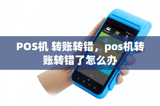 POS机 转账转错，pos机转账转错了怎么办