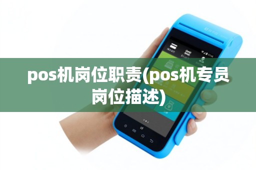 pos机岗位职责(pos机专员岗位描述)