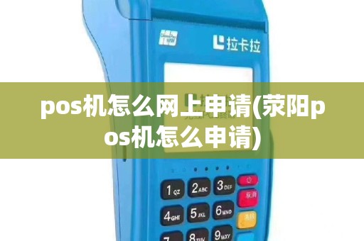 pos机怎么网上申请(荥阳pos机怎么申请)