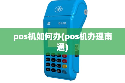 pos机如何办(pos机办理南通)