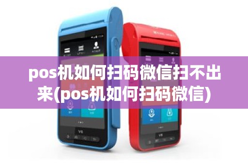 pos机如何扫码微信扫不出来(pos机如何扫码微信)