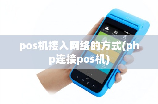 pos机接入网络的方式(php连接pos机)