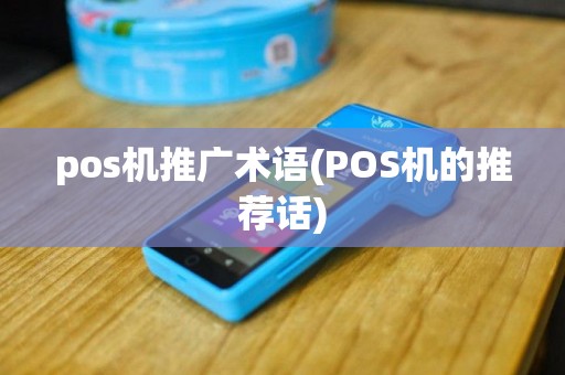 pos机推广术语(POS机的推荐话)