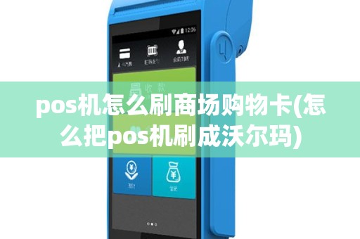 pos机怎么刷商场购物卡(怎么把pos机刷成沃尔玛)