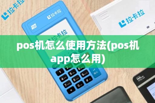 pos机怎么使用方法(pos机app怎么用)