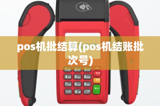 pos机批结算(pos机结账批次号)