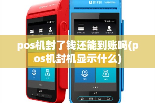 pos机封了钱还能到账吗(pos机封机显示什么)