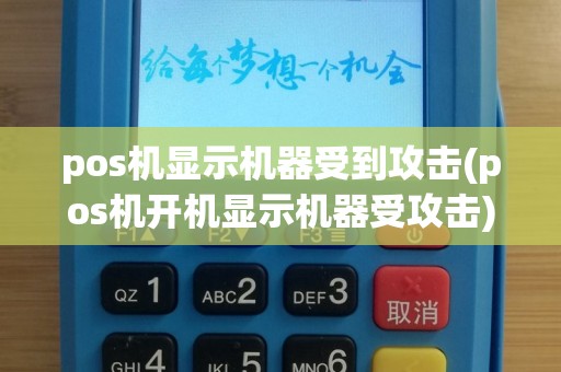pos机显示机器受到攻击(pos机开机显示机器受攻击)