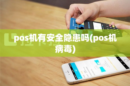 pos机有安全隐患吗(pos机病毒)
