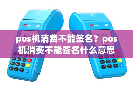 pos机消费不能签名？pos机消费不能签名什么意思