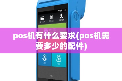 pos机有什么要求(pos机需要多少的配件)