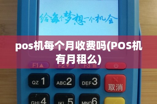 pos机每个月收费吗(POS机有月租么)