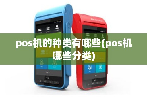 pos机的种类有哪些(pos机哪些分类)