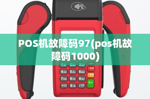 POS机故障码97(pos机故障码1000)