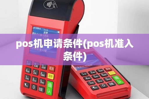 pos机申请条件(pos机准入条件)