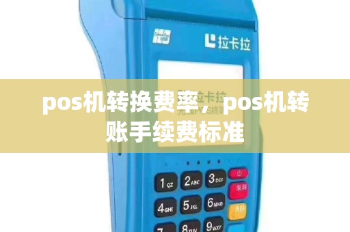 pos机转换费率，pos机转账手续费标准