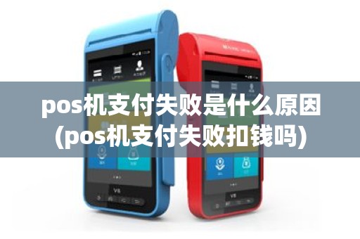 pos机支付失败是什么原因(pos机支付失败扣钱吗)