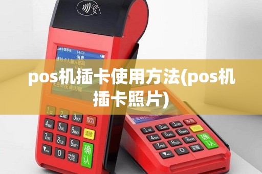 pos机插卡使用方法(pos机插卡照片)