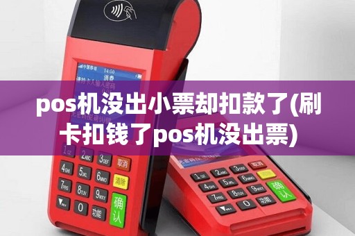 pos机没出小票却扣款了(刷卡扣钱了pos机没出票)