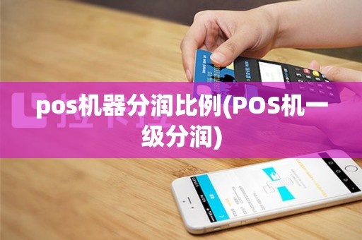 pos机器分润比例(POS机一级分润)
