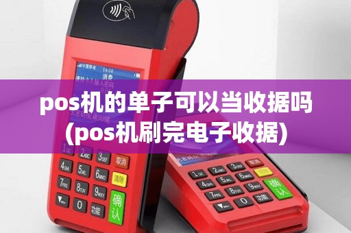 pos机的单子可以当收据吗(pos机刷完电子收据)
