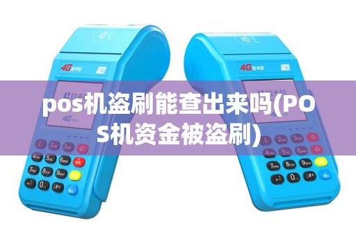 pos机盗刷能查出来吗(POS机资金被盗刷)