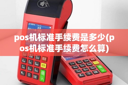 pos机标准手续费是多少(pos机标准手续费怎么算)