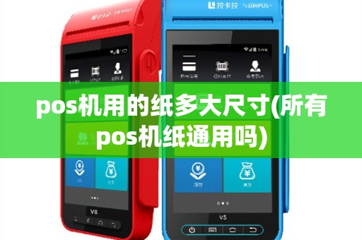 pos机用的纸多大尺寸(所有pos机纸通用吗)
