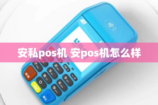 安私pos机 安pos机怎么样