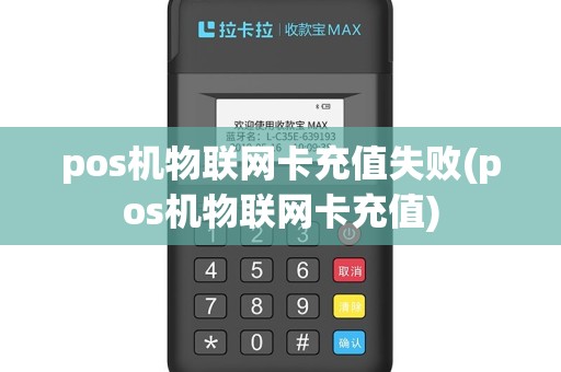 pos机物联网卡充值失败(pos机物联网卡充值)