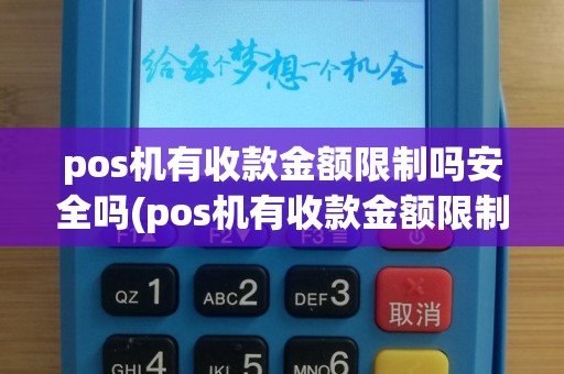 pos机有收款金额限制吗安全吗(pos机有收款金额限制吗)
