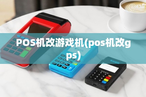 POS机改游戏机(pos机改gps)