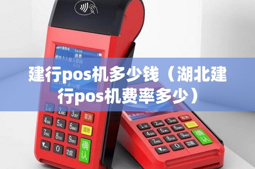 建行pos机多少钱（湖北建行pos机费率多少）