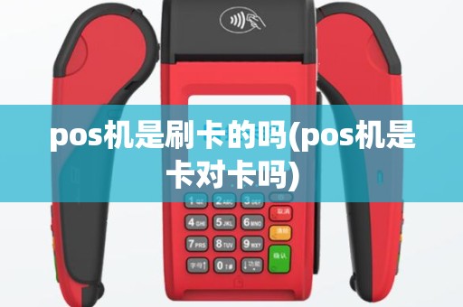 pos机是刷卡的吗(pos机是卡对卡吗)