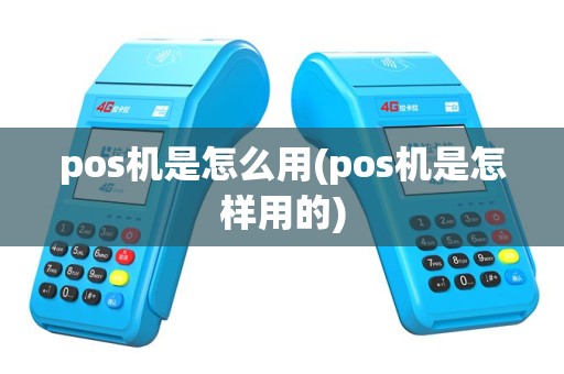 pos机是怎么用(pos机是怎样用的)