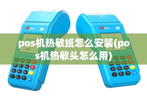 pos机热敏纸怎么安装(pos机热敏头怎么用)