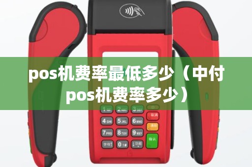 pos机费率最低多少（中付pos机费率多少）