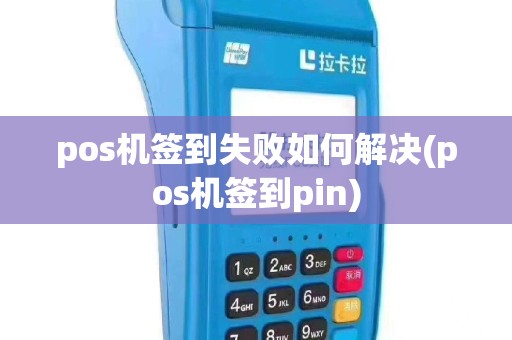 pos机签到失败如何解决(pos机签到pin)