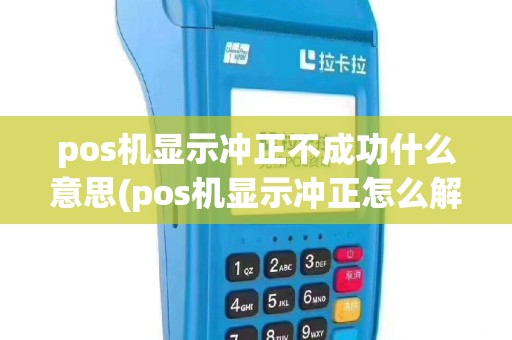 pos机显示冲正不成功什么意思(pos机显示冲正怎么解决)
