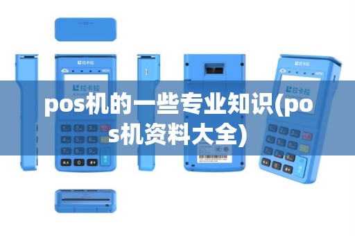 pos机的一些专业知识(pos机资料大全)