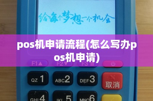 pos机申请流程(怎么写办pos机申请)