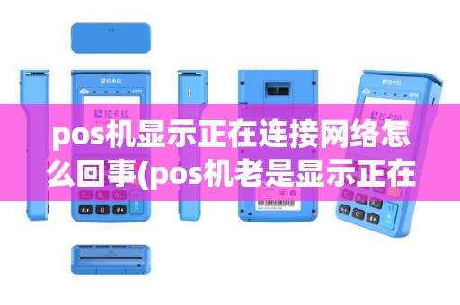 pos机显示正在连接网络怎么回事(pos机老是显示正在链接)