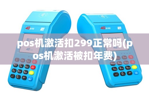 pos机激活扣299正常吗(pos机激活被扣年费)