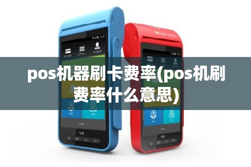 pos机器刷卡费率(pos机刷费率什么意思)