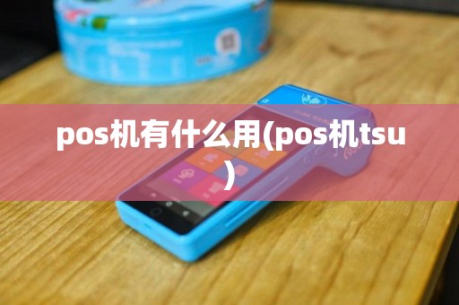 pos机有什么用(pos机tsu)