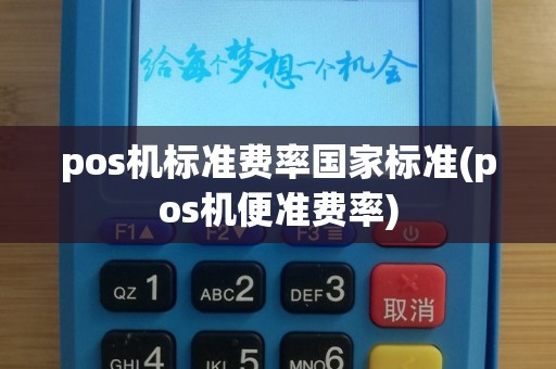 pos机标准费率国家标准(pos机便准费率)