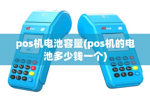 pos机电池容量(pos机的电池多少钱一个)