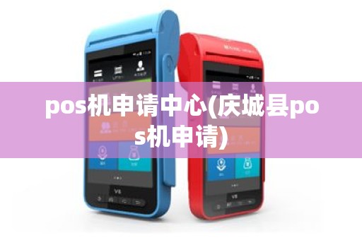 pos机申请中心(庆城县pos机申请)
